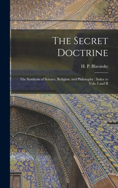 The Secret Doctrine: The Synthesis of Science, Religion, and Philosophy: Index to Vols. I and II, H. P. Blavatsky - Gebonden - 9781015407428