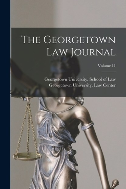 The Georgetown Law Journal; Volume 11, Georgetown University School of Law - Paperback - 9781015407602