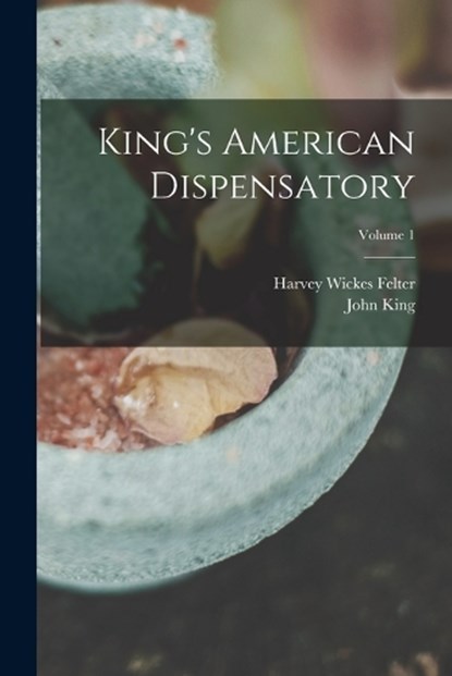 King's American Dispensatory; Volume 1, John King - Paperback - 9781015409118