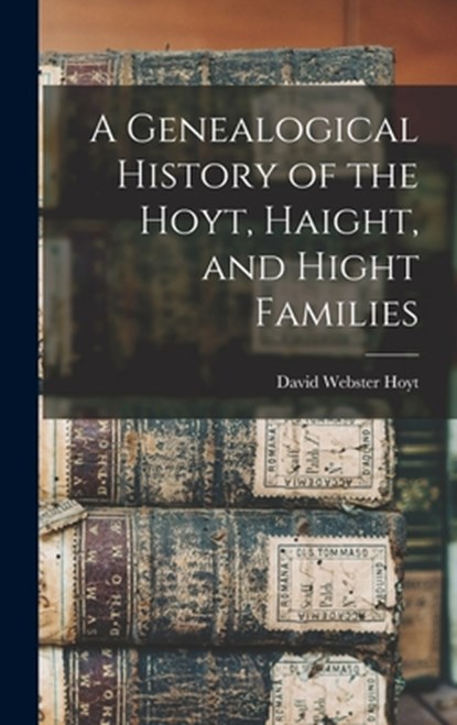 A Genealogical History of the Hoyt, Haight, and Hight Families, David Webster Hoyt - Gebonden - 9781015410169