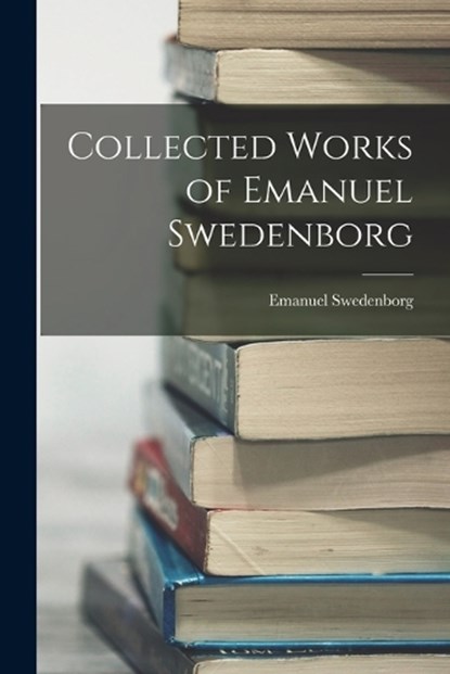Collected Works of Emanuel Swedenborg, Emanuel Swedenborg - Paperback - 9781015411548