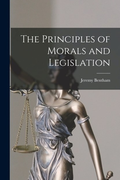 The Principles of Morals and Legislation, Jeremy Bentham - Paperback - 9781015414730