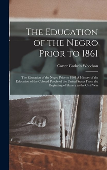 The Education of the Negro Prior to 1861: The Education of the Negro Prior to 1861 A History of the Education of the Colored People of the United Stat, Carter Godwin Woodson - Gebonden - 9781015415355