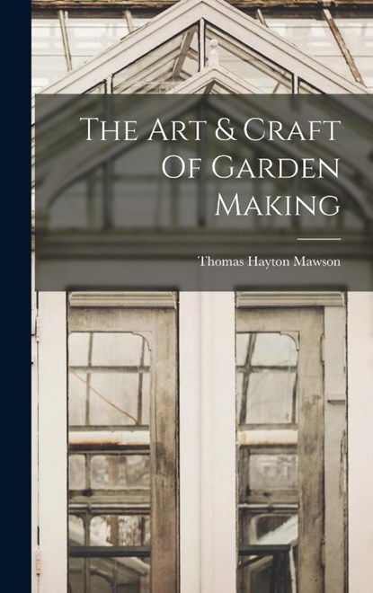 The Art & Craft Of Garden Making, Thomas Hayton Mawson - Gebonden - 9781015417014