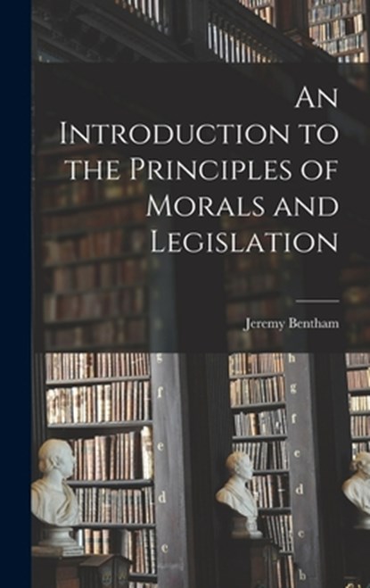 An Introduction to the Principles of Morals and Legislation, Jeremy Bentham - Gebonden - 9781015418462