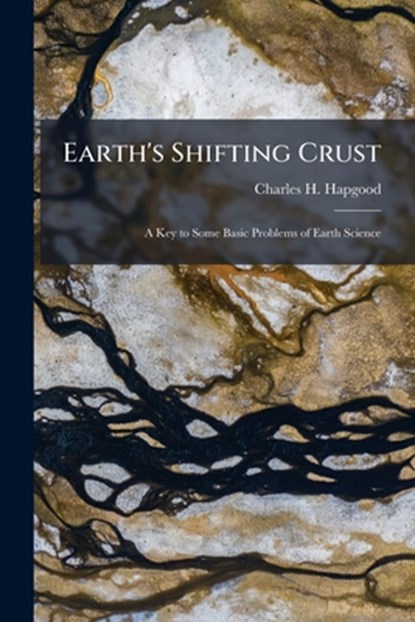 Eaths Shifting CrustA Key To Some Basic Problems Of Earth Science, Charles H Hapgood - Paperback - 9781015422193