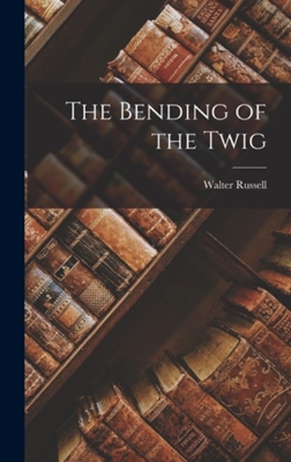 The Bending of the Twig, Walter Russell - Gebonden - 9781015426610