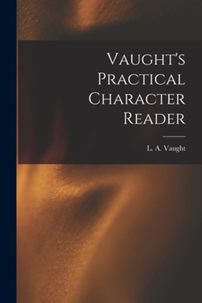 Vaught's Practical Character Reader, L. a. (Louis Allen) B. 1859 Vaught - Paperback - 9781015429666