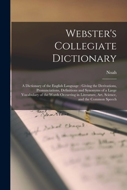 Webster's Collegiate Dictionary: A Dictionary of the English Language: Giving the Derivations, Pronunciations, Definitions and Synonyms of a Large Voc, Noah 1758-1843 Webster - Paperback - 9781015431911