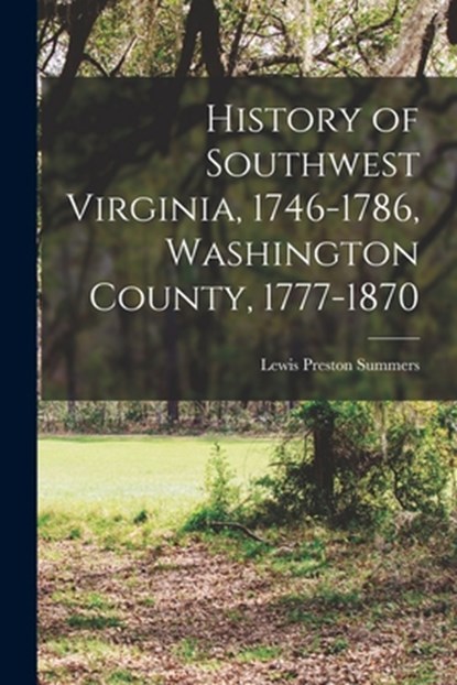 History of Southwest Virginia, 1746-1786, Washington County, 1777-1870, Lewis Preston Summers - Paperback - 9781015440869