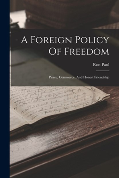 A Foreign Policy Of Freedom: Peace, Commerce, And Honest Friendship, Ron Paul - Paperback - 9781015440968