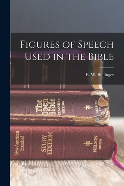 Figures of Speech Used in the Bible, E. W. (Ethelbert William) Bullinger - Paperback - 9781015443686