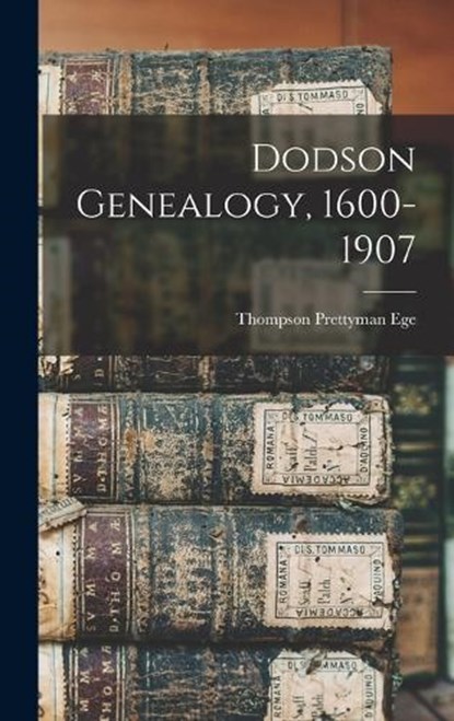 Dodson Genealogy, 1600-1907, Thompson Prettyman Ege - Gebonden - 9781015444256