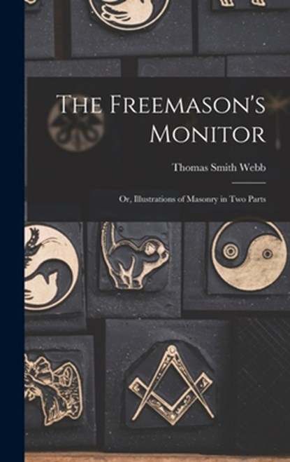 The Freemason's Monitor: Or, Illustrations of Masonry in Two Parts, Thomas Smith Webb - Gebonden - 9781015447486