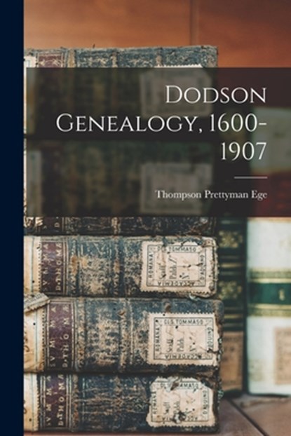 Dodson Genealogy, 1600-1907, Thompson Prettyman Ege - Paperback - 9781015449749