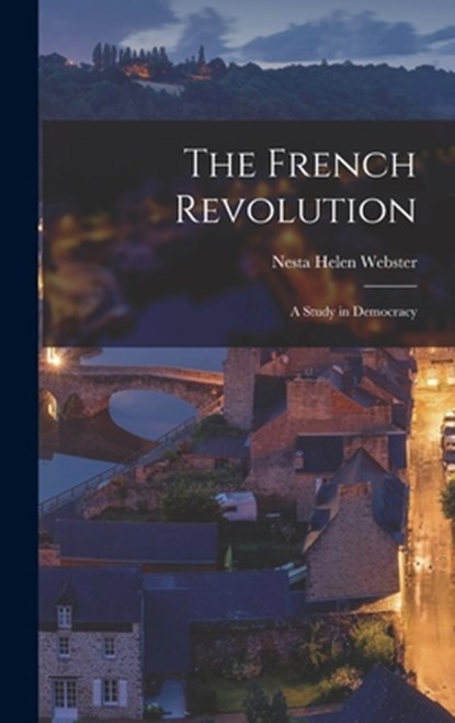 The French Revolution: A Study in Democracy, Nesta Helen Webster - Gebonden - 9781015450844