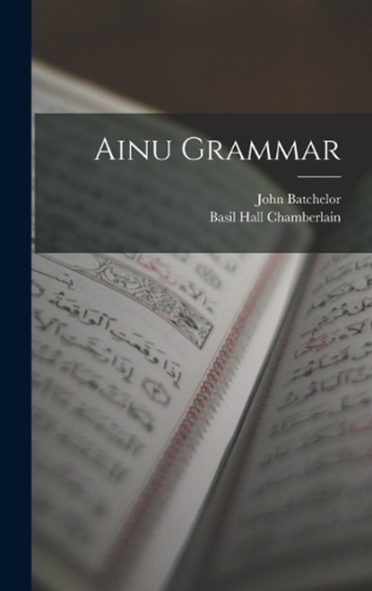 Ainu Grammar, Basil Hall Chamberlain ; John Batchelor - Gebonden - 9781015451520