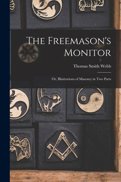 The Freemason's Monitor: Or, Illustrations of Masonry in Two Parts, Thomas Smith Webb - Paperback - 9781015453142