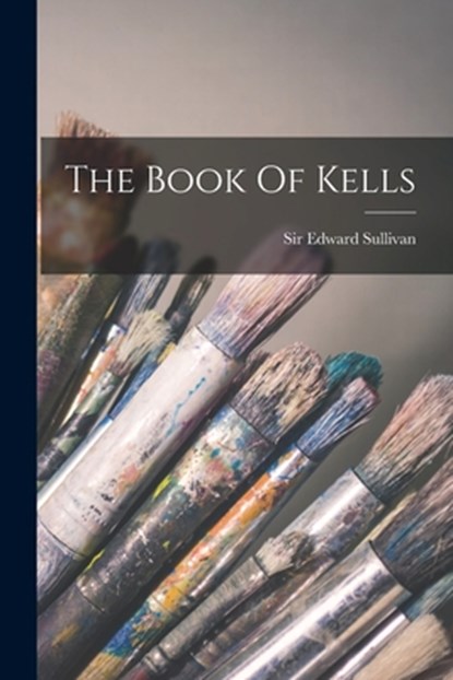 The Book Of Kells, SULLIVAN,  Edward - Paperback - 9781015454729