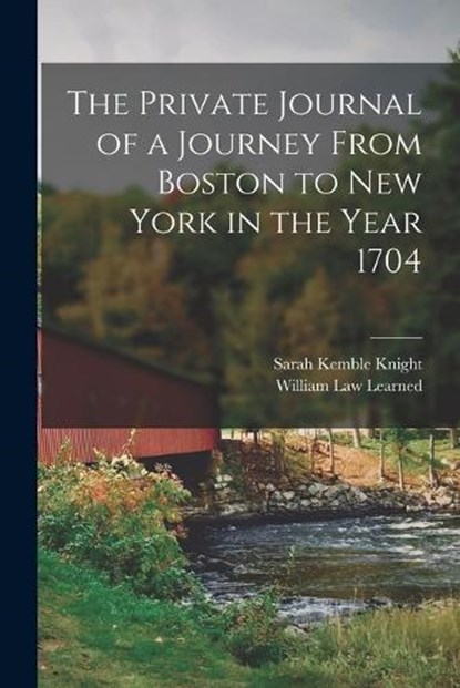 The Private Journal of a Journey From Boston to New York in the Year 1704, Sarah Kemble Knight - Paperback - 9781015456570