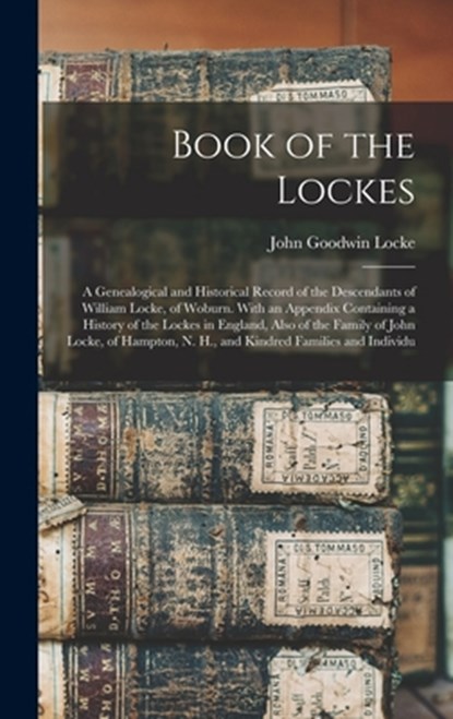 Book of the Lockes: A Genealogical and Historical Record of the Descendants of William Locke, of Woburn. With an Appendix Containing a His, John Goodwin Locke - Gebonden - 9781015468078