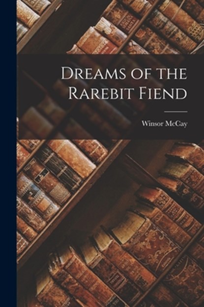 Dreams of the Rarebit Fiend, Winsor McCay - Paperback - 9781015472099