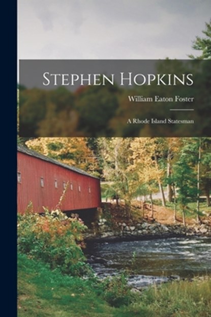 Stephen Hopkins: A Rhode Island Statesman, William Eaton Foster - Paperback - 9781015480087