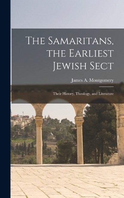 The Samaritans, the Earliest Jewish Sect; Their History, Theology, and Literature, Montgomery James a (James Alan) - Gebonden - 9781015488502