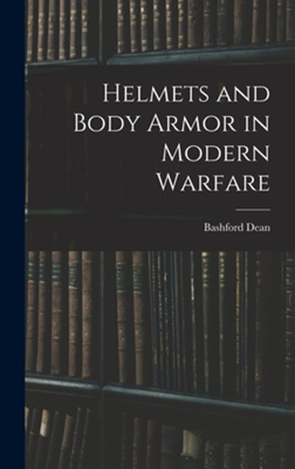 Helmets and Body Armor in Modern Warfare, Bashford Dean - Gebonden - 9781015490307