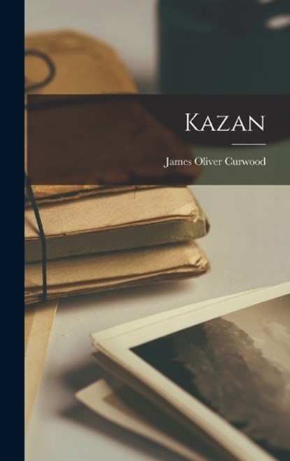Kazan, James Oliver Curwood - Gebonden - 9781015499485