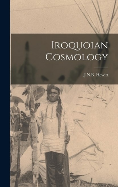 Iroquoian Cosmology, J. N. B. Hewitt - Gebonden - 9781015500204