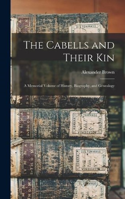 The Cabells and Their Kin: A Memorial Volume of History, Biography, and Genealogy, Alexander Brown - Gebonden - 9781015500853