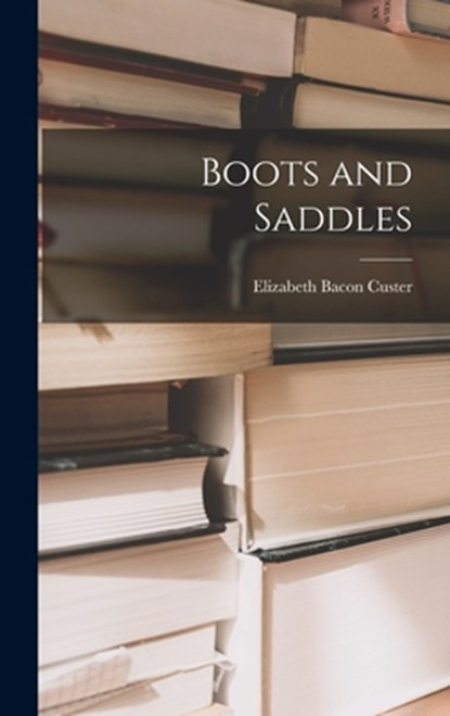 Boots and Saddles, Elizabeth Bacon Custer - Gebonden - 9781015511248