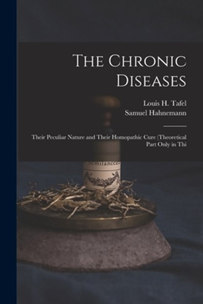 The Chronic Diseases: Their Peculiar Nature and Their Homopathic Cure (Theoretical Part Only in Thi, Samuel Hahnemann - Paperback - 9781015513372