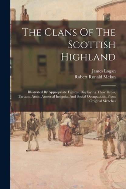 The Clans Of The Scottish Highland, James Logan - Paperback - 9781015527003
