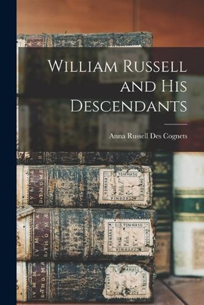 William Russell and His Descendants, Anna Russell Des Cognets - Paperback - 9781015532823