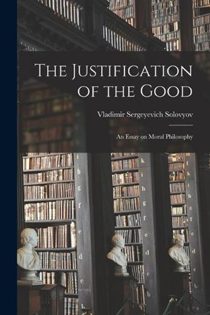 The Justification of the Good: An Essay on Moral Philosophy, Solovyov Vladimir Sergeyevich - Paperback - 9781015540705