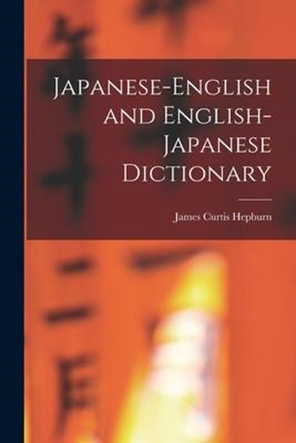 Japanese-English and English-Japanese Dictionary, James Curtis Hepburn - Paperback - 9781015550582