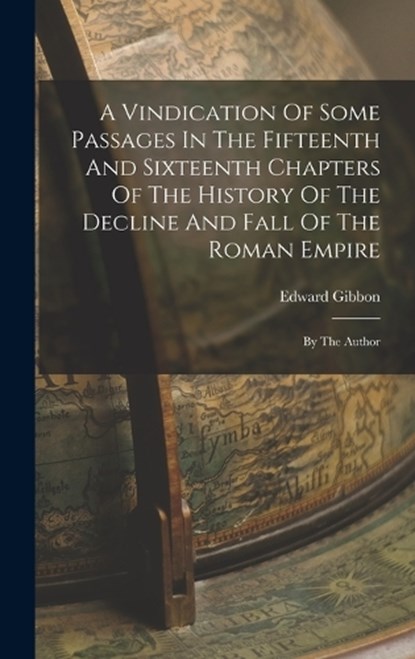 A Vindication Of Some Passages In The Fifteenth And Sixteenth Chapters Of The History Of The Decline And Fall Of The Roman Empire: By The Author, Edward Gibbon - Gebonden - 9781015559332