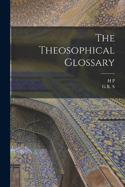 The Theosophical Glossary, H P 1831-1891 Blavatsky ; G R S 1863-1933 Mead - Paperback - 9781015564732