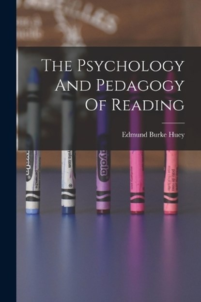 The Psychology And Pedagogy Of Reading, Edmund Burke Huey - Paperback - 9781015570801