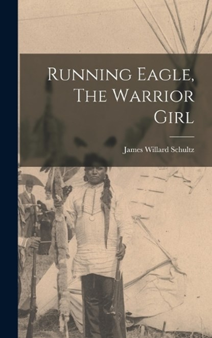 Running Eagle, The Warrior Girl, James Willard Schultz - Gebonden - 9781015575615