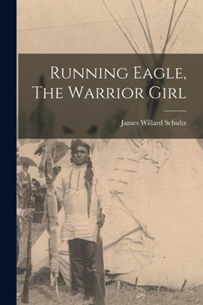 Running Eagle, The Warrior Girl, James Willard Schultz - Paperback - 9781015580923