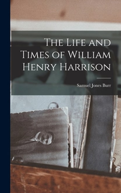 The Life and Times of William Henry Harrison, Samuel Jones Burr - Gebonden - 9781015581364