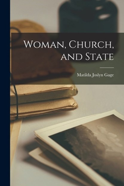 Woman, Church, and State, Matilda Joslyn Gage - Paperback - 9781015585560