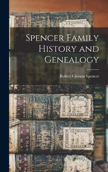 Spencer Family History and Genealogy, Robert Closson Spencer - Gebonden - 9781015589087