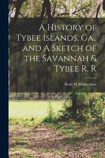 A History of Tybee Islands, Ga., and A Sketch of the Savannah & Tybee R. R, Richardson Beale H - Paperback - 9781015590977