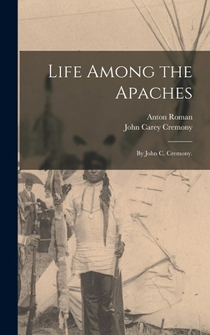 Life Among the Apaches: By John C. Cremony., John Carey Cremony - Gebonden - 9781015593442