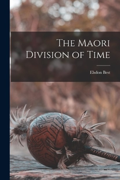 The Maori Division of Time, Best Elsdon - Paperback - 9781015600690