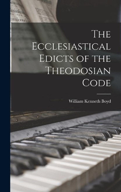 The Ecclesiastical Edicts of the Theodosian Code, William Kenneth Boyd - Gebonden - 9781015601673